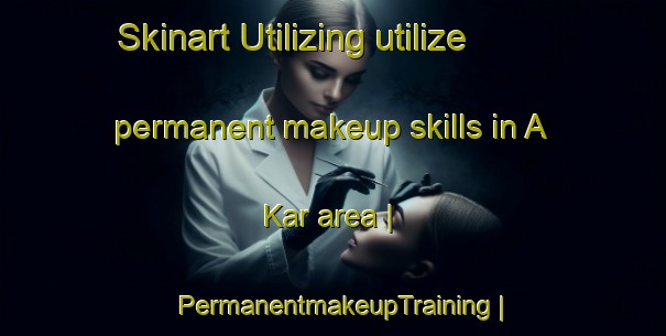 Skinart Utilizing utilize permanent makeup skills in A Kar area | PermanentmakeupTraining | PermanentmakeupClasses | SkinartTraining-Viet Nam
